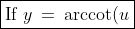 \boxed{\text{If }y \:=\:\text{arccot}(u),\,\text{ then: }\:\frac{dy}{dx} \:=\:\frac{\text{-}\,du}{1+u^2}}